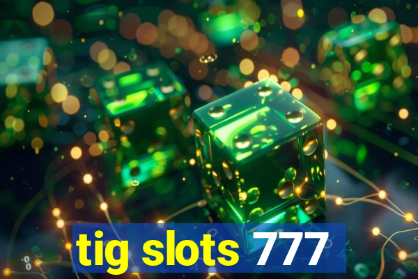 tig slots 777